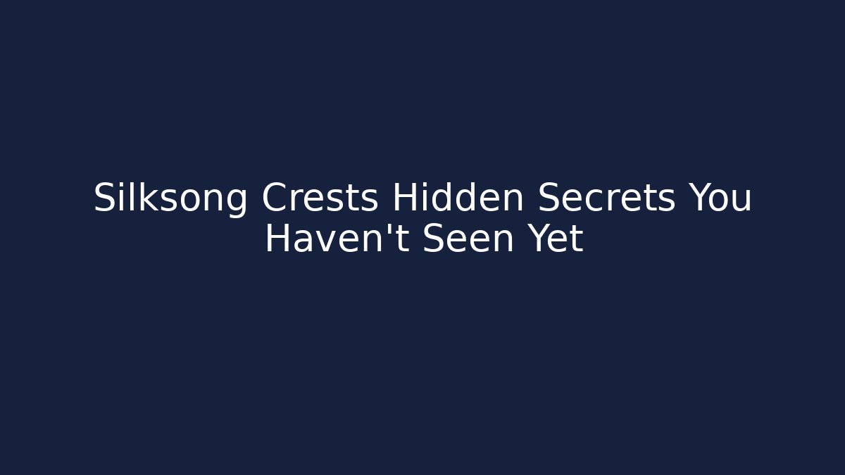 Silksong Crests Hidden Secrets You Haven’t Seen Yet