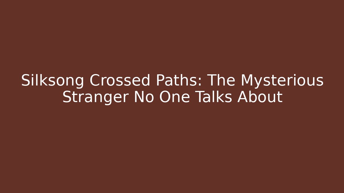 Silksong Crossed Paths: The Mysterious Stranger No One Talks About