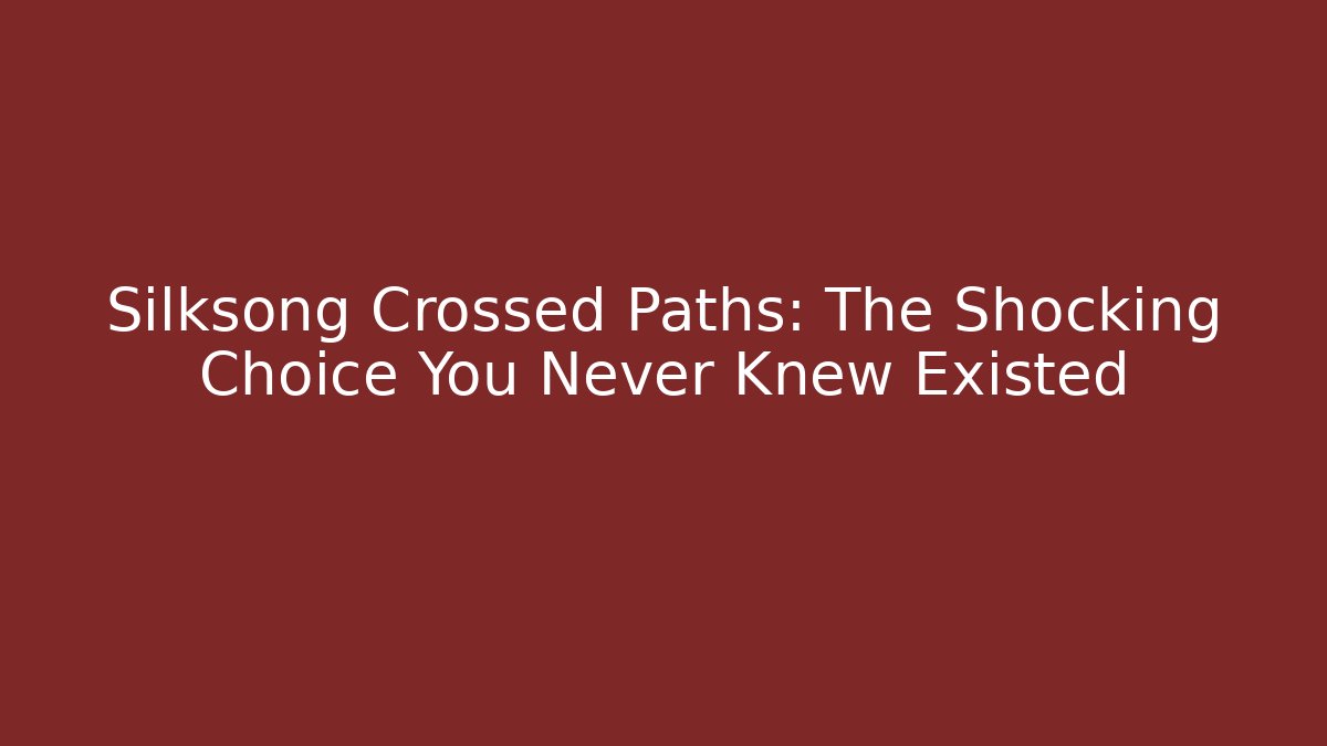 Silksong Crossed Paths: The Shocking Choice You Never Knew Existed