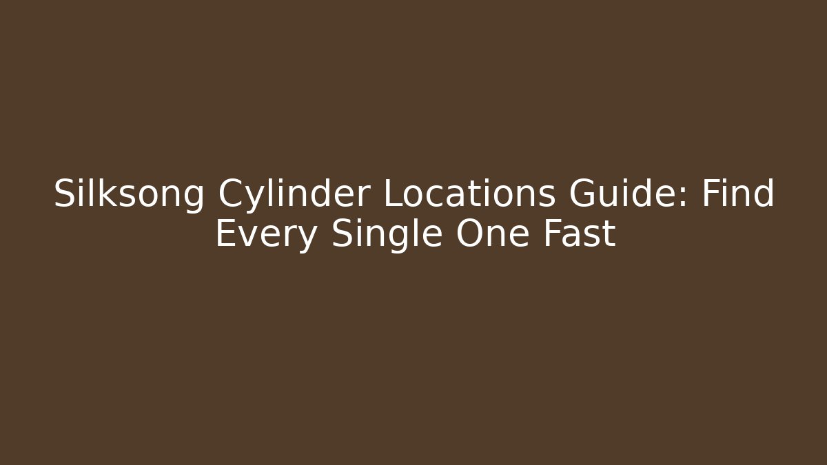 Silksong Cylinder Locations Guide: Find Every Single One Fast