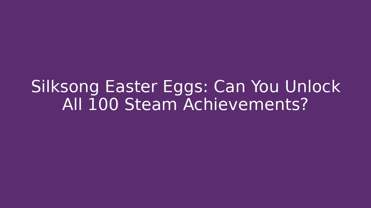 Silksong Easter Eggs: Can You Unlock All 100 Steam Achievements?