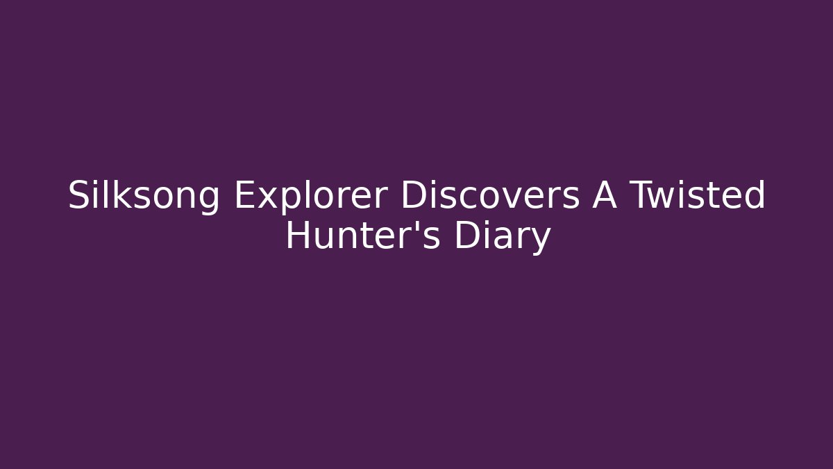Silksong Explorer Discovers A Twisted Hunter's Diary