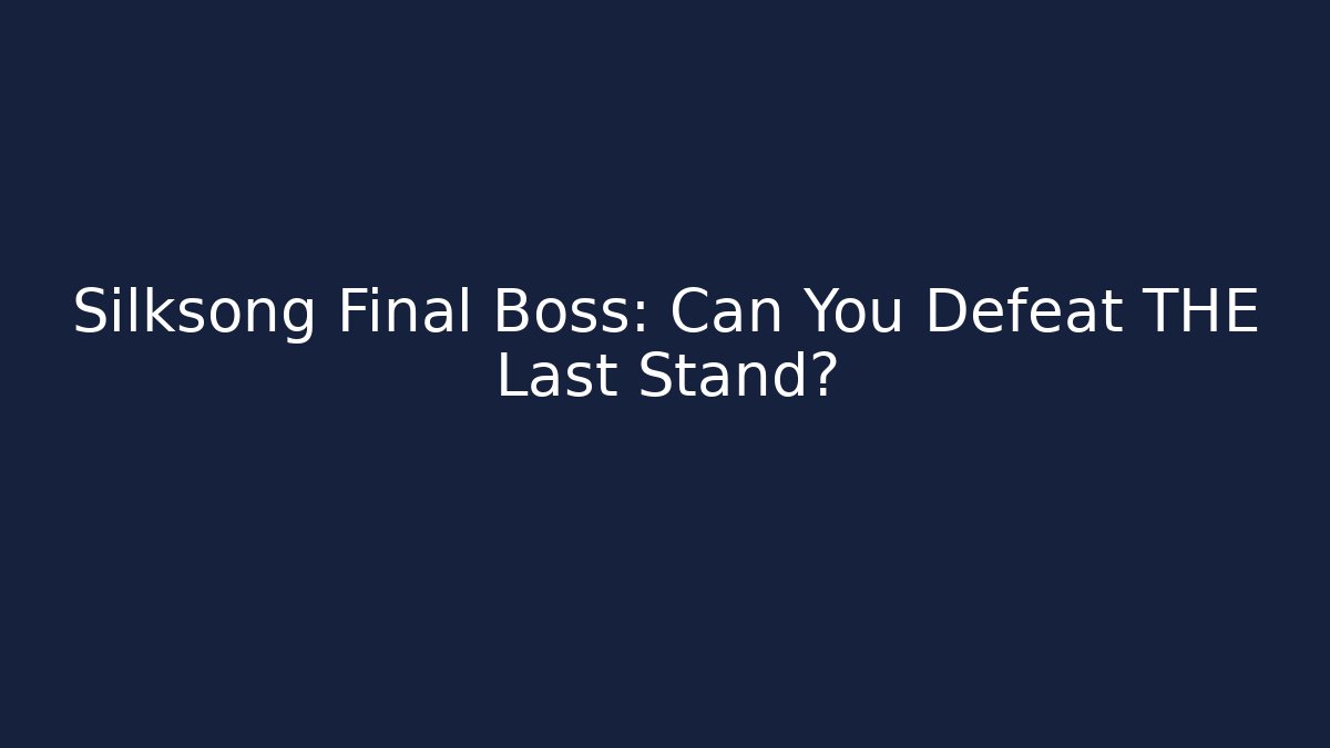 Silksong Final Boss: Can You Defeat THE Last Stand?