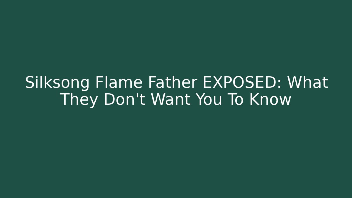 Silksong Flame Father EXPOSED: What They Don't Want You To Know