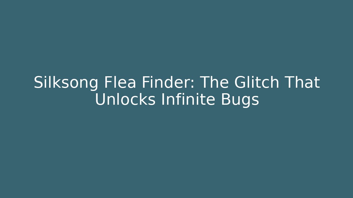 Silksong Flea Finder: The Glitch That Unlocks Infinite Bugs