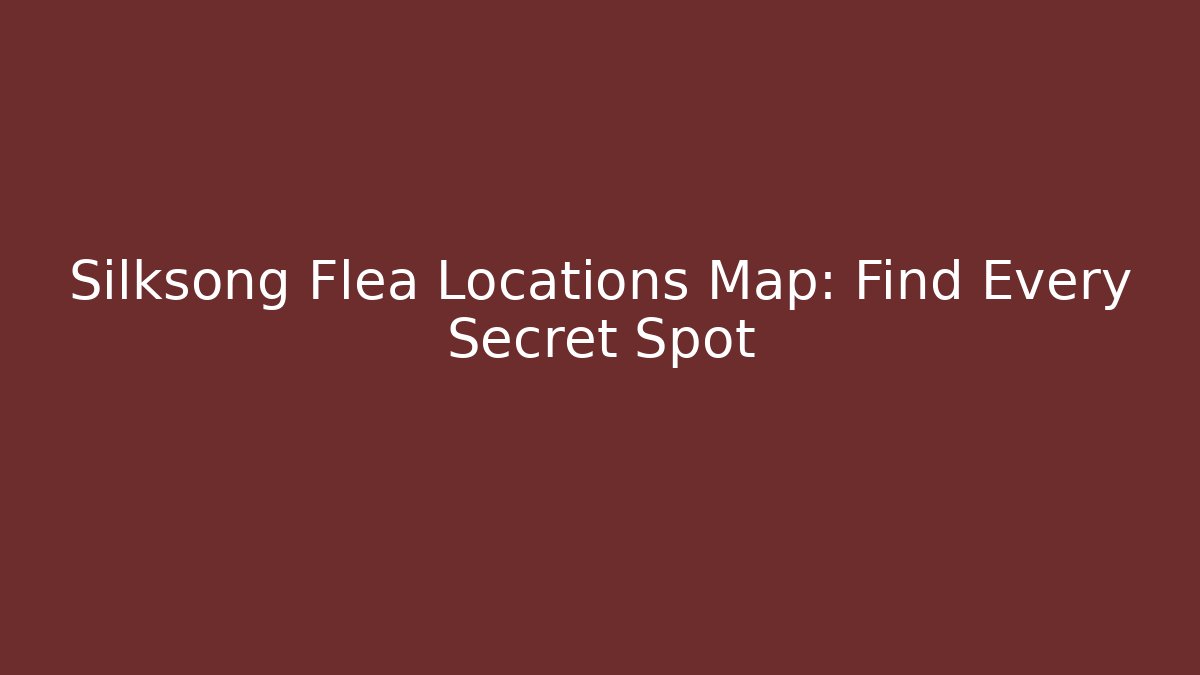 Silksong Flea Locations Map: Find Every Secret Spot - Create More Assets