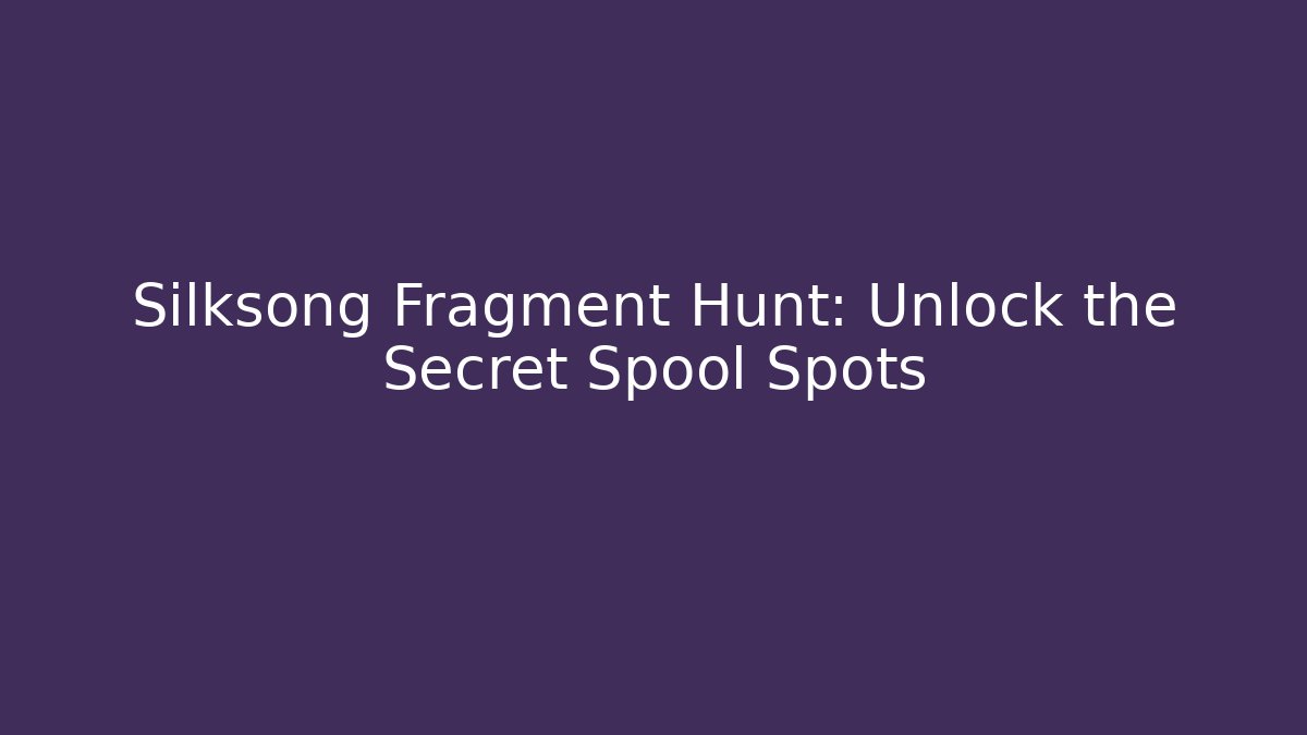 Silksong Fragment Hunt: Unlock the Secret Spool Spots