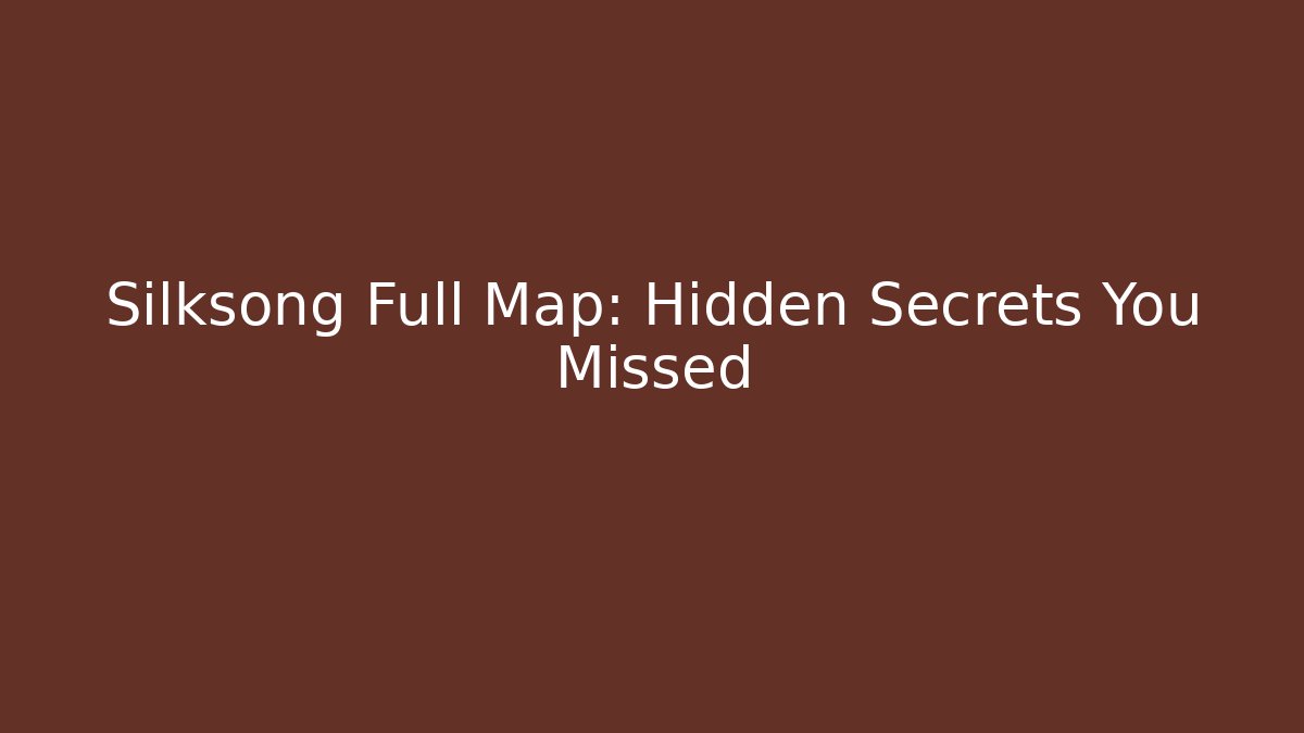 Silksong Full Map: Hidden Secrets You Missed - Create More Assets
