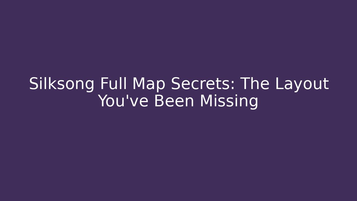 Silksong Full Map Secrets: The Layout You've Been Missing - Create More Assets
