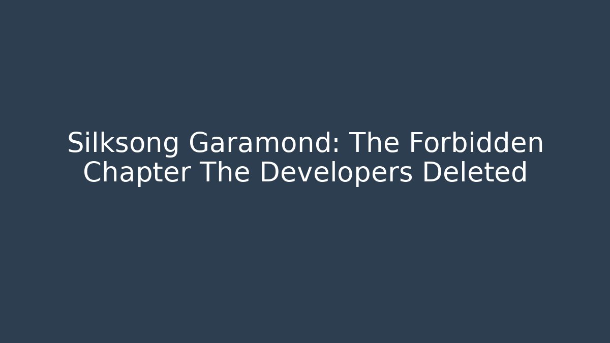 Silksong Garamond: The Forbidden Chapter The Developers Deleted