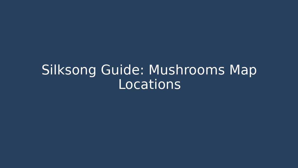 Silksong Guide: Mushrooms Map Locations