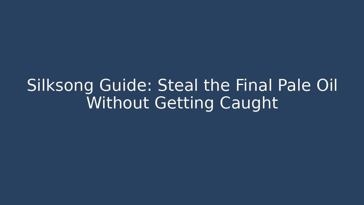 Silksong Guide: Steal the Final Pale Oil Without Getting Caught