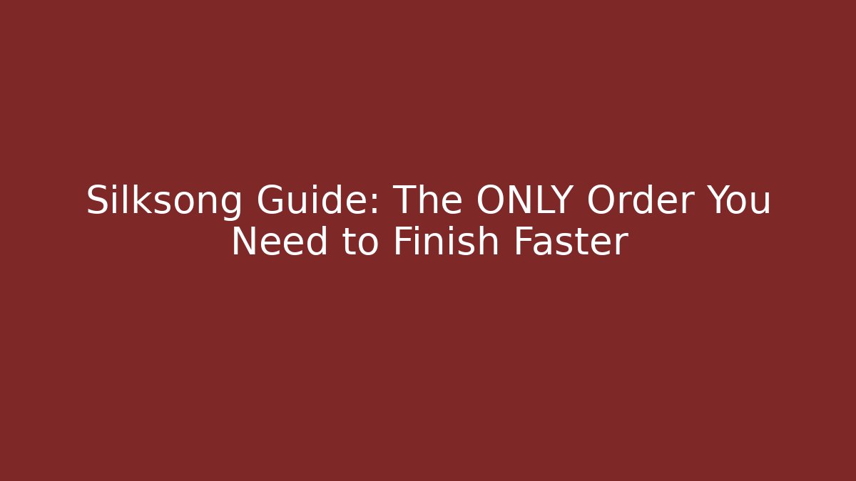 Silksong Guide: The ONLY Order You Need to Finish Faster