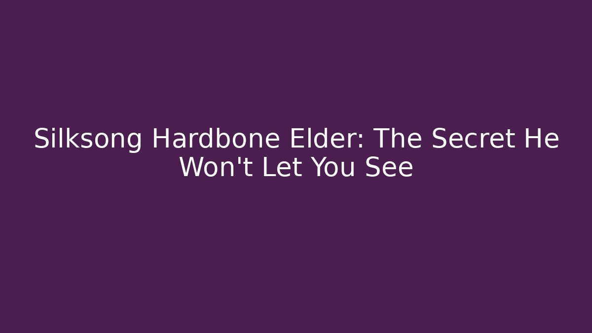 Silksong Hardbone Elder: The Secret He Won't Let You See