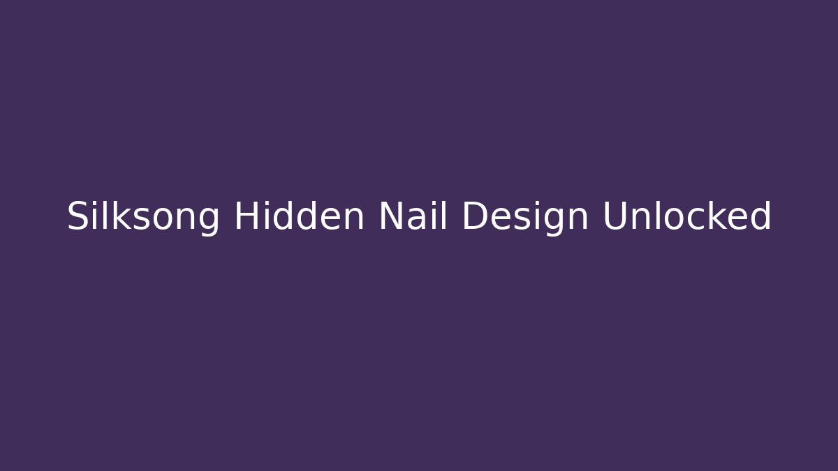 Silksong Hidden Nail Design Unlocked