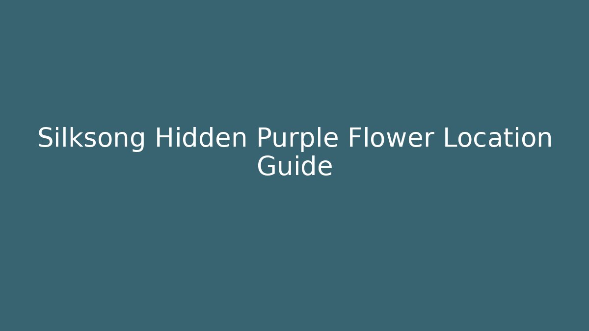 Silksong Hidden Purple Flower Location Guide - Create More Assets