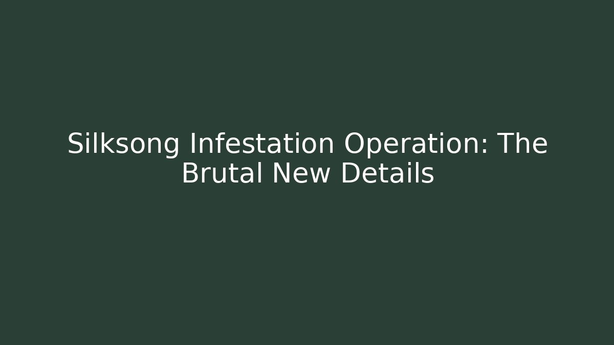 Silksong Infestation Operation: The Brutal New Details