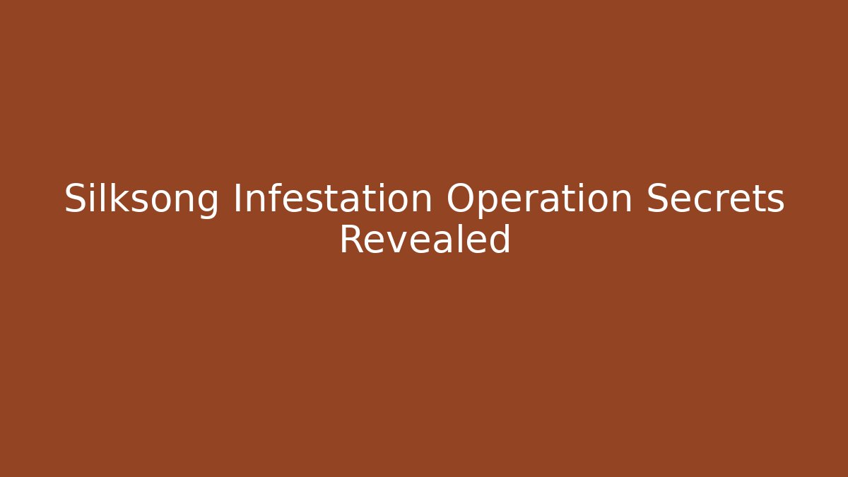 Silksong Infestation Operation Secrets Revealed