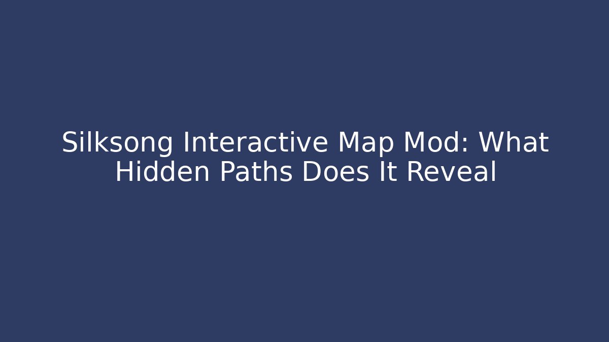 Silksong Interactive Map Mod: What Hidden Paths Does It Reveal - Create More Assets