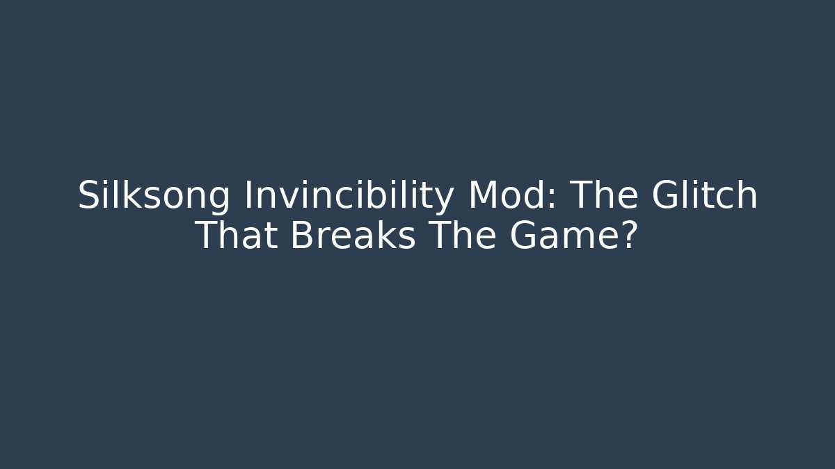 Silksong Invincibility Mod: The Glitch That Breaks The Game?