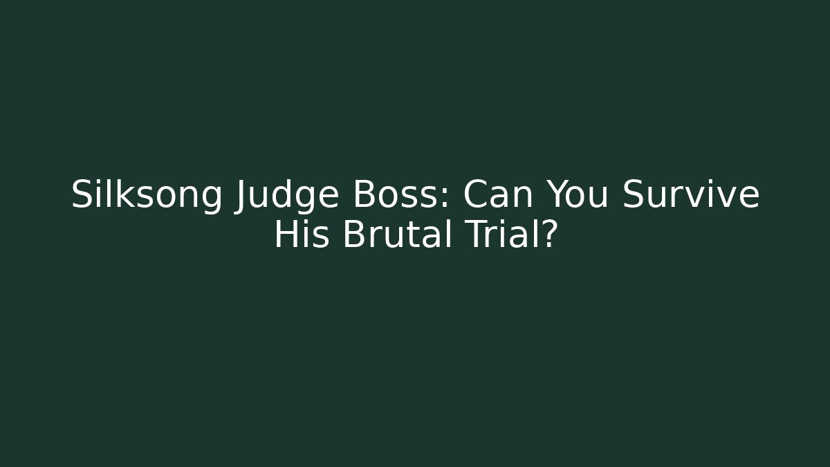 Silksong Judge Boss: Can You Survive His Brutal Trial?