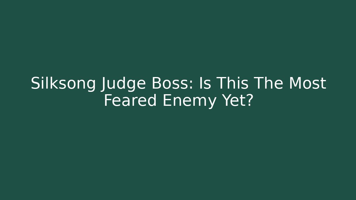 Silksong Judge Boss: Is This The Most Feared Enemy Yet?