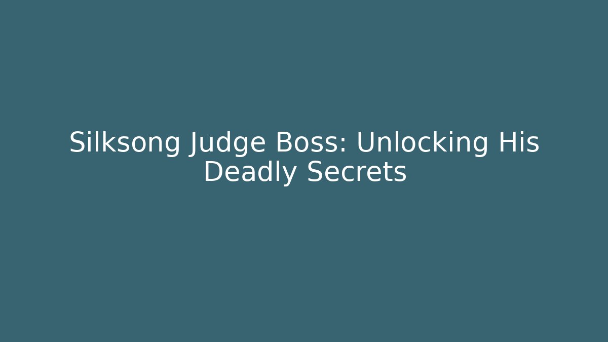 Silksong Judge Boss: Unlocking His Deadly Secrets