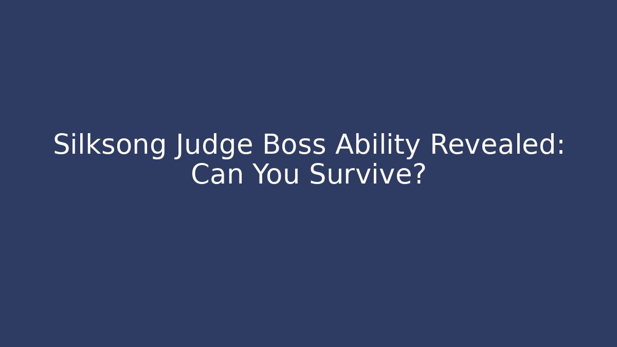 Silksong Judge Boss Ability Revealed: Can You Survive?