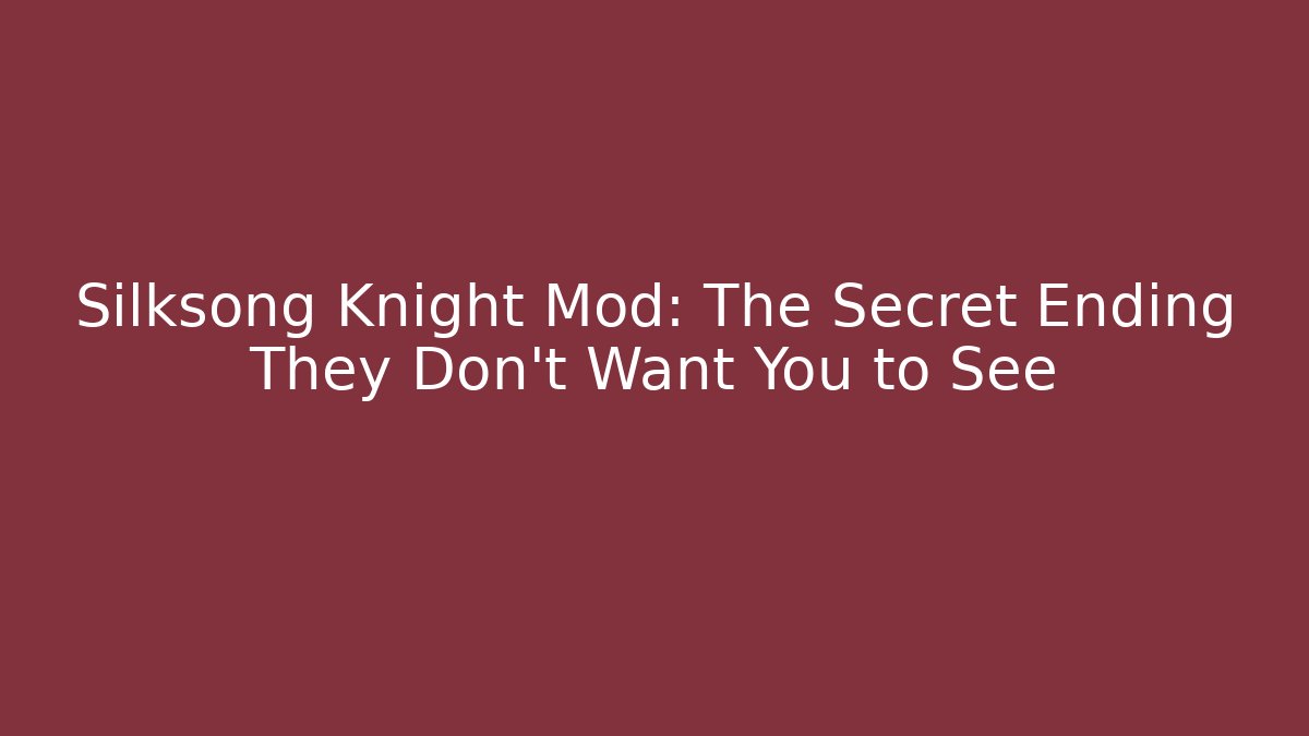 Silksong Knight Mod: The Secret Ending They Don't Want You to See