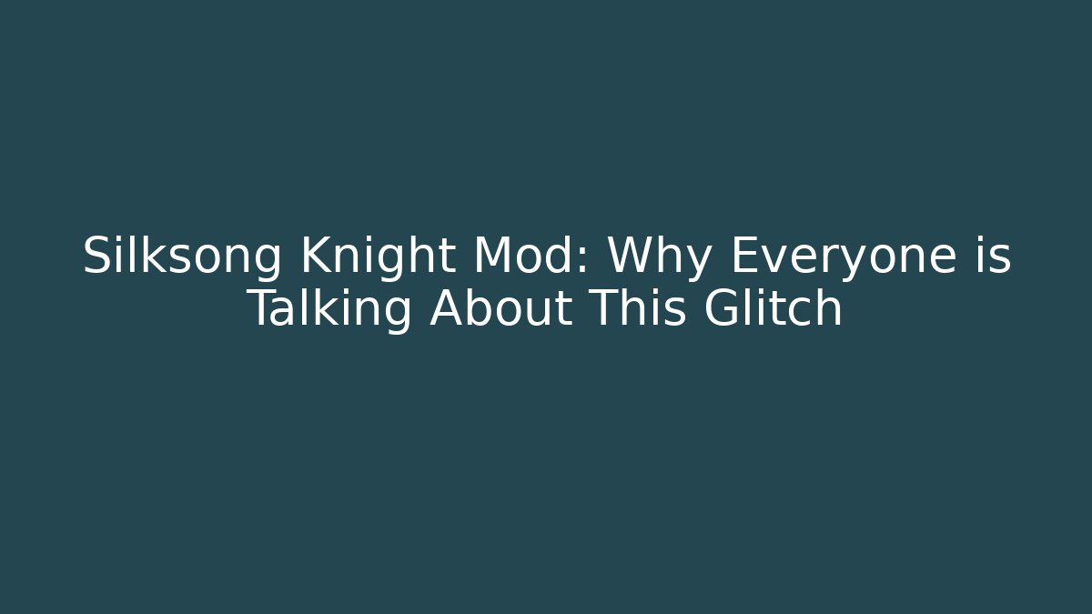 Silksong Knight Mod: Why Everyone is Talking About This Glitch