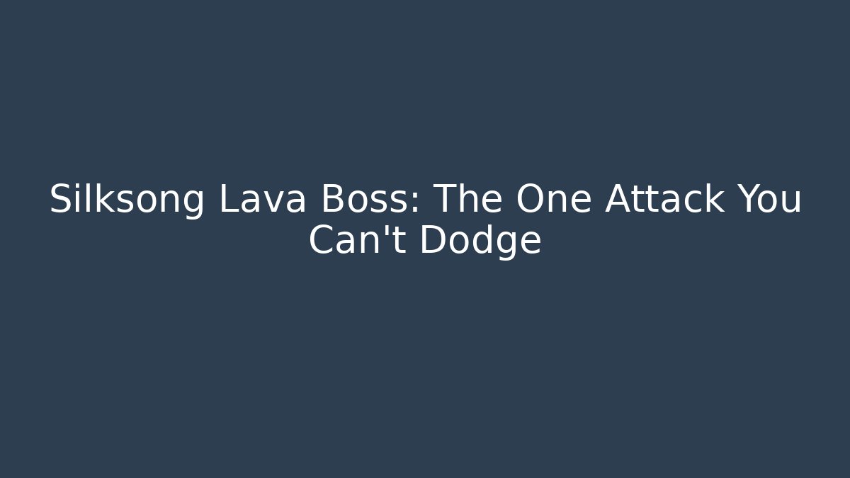 Silksong Lava Boss: The One Attack You Can't Dodge
