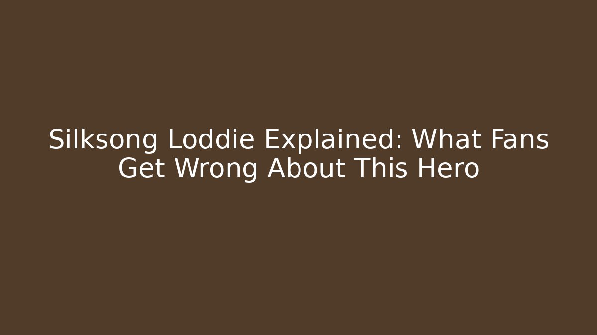 Silksong Loddie Explained: What Fans Get Wrong About This Hero