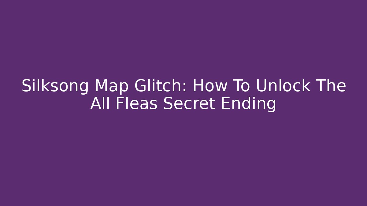 Silksong Map Glitch: How To Unlock The All Fleas Secret Ending