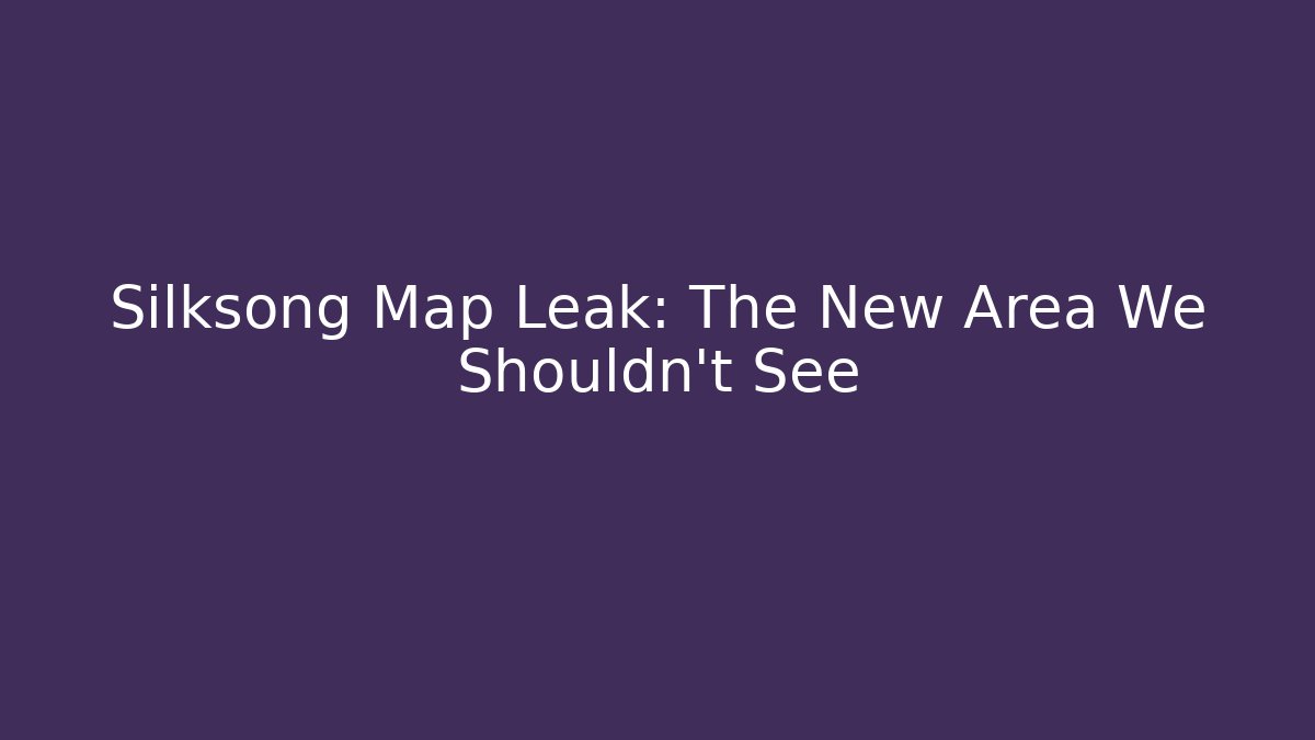 Silksong Map Leak: The New Area We Shouldn’t See