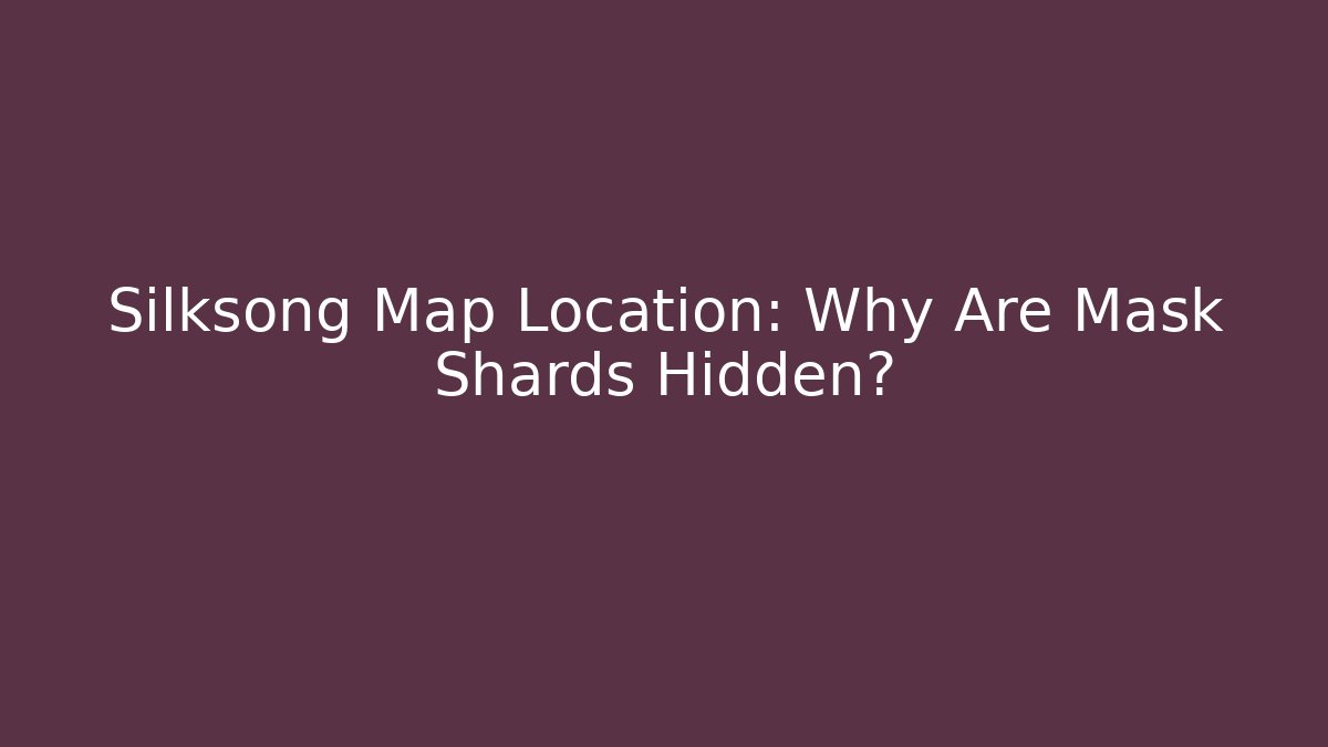 Silksong Map Location: Why Are Mask Shards Hidden?