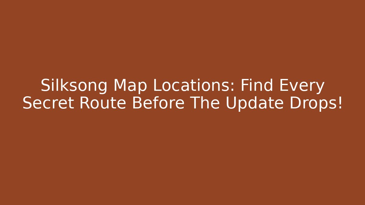 Silksong Map Locations: Find Every Secret Route Before The Update Drops!