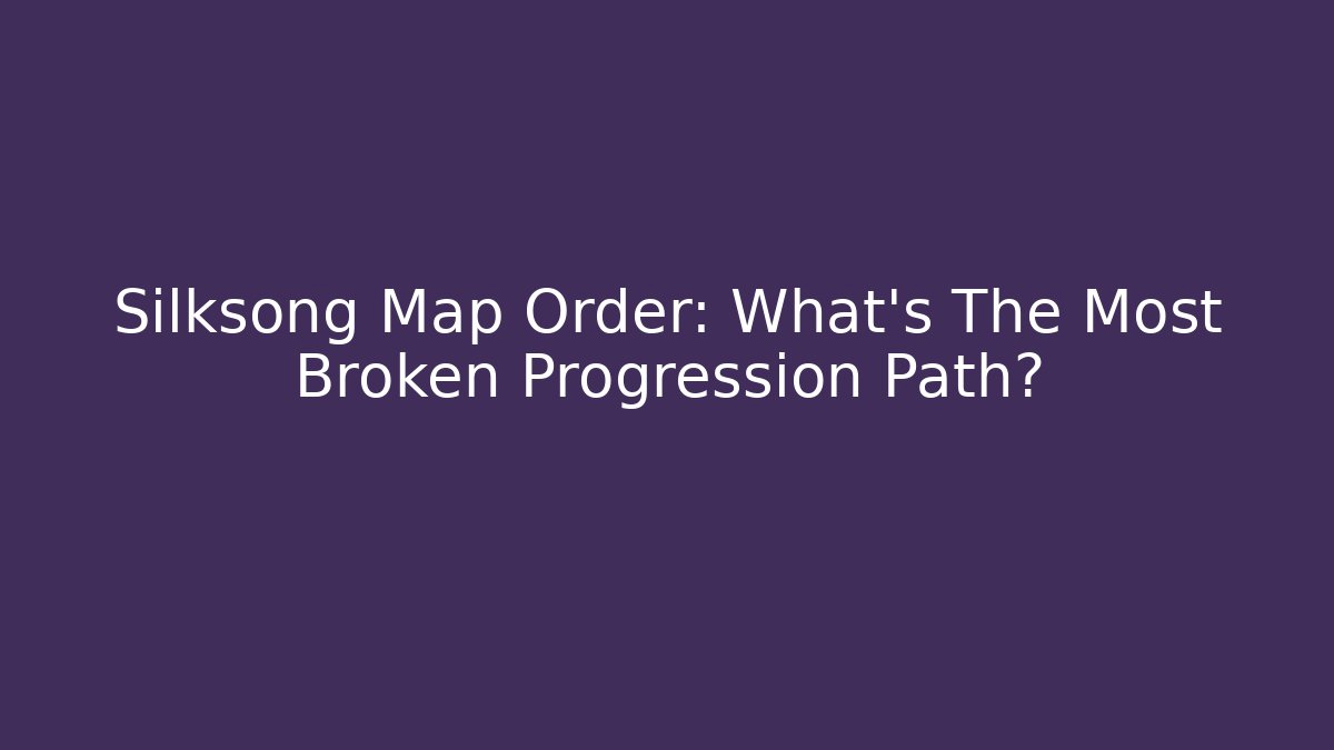 Silksong Map Order: What's The Most Broken Progression Path?