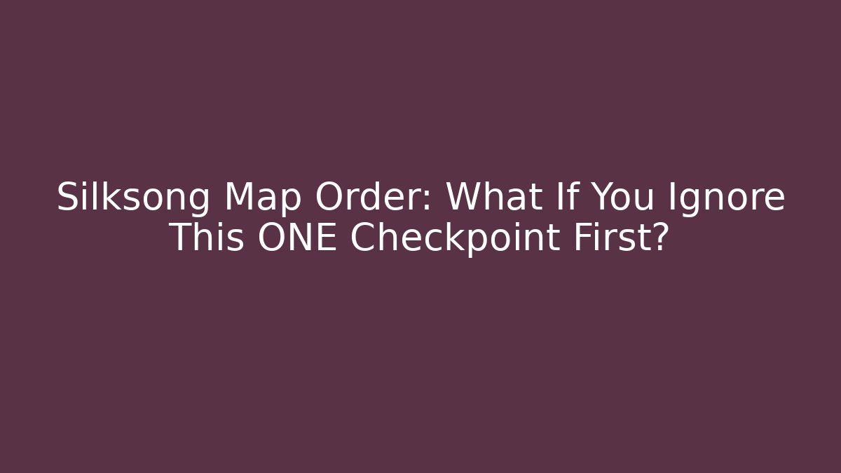 Silksong Map Order: What If You Ignore This ONE Checkpoint First?