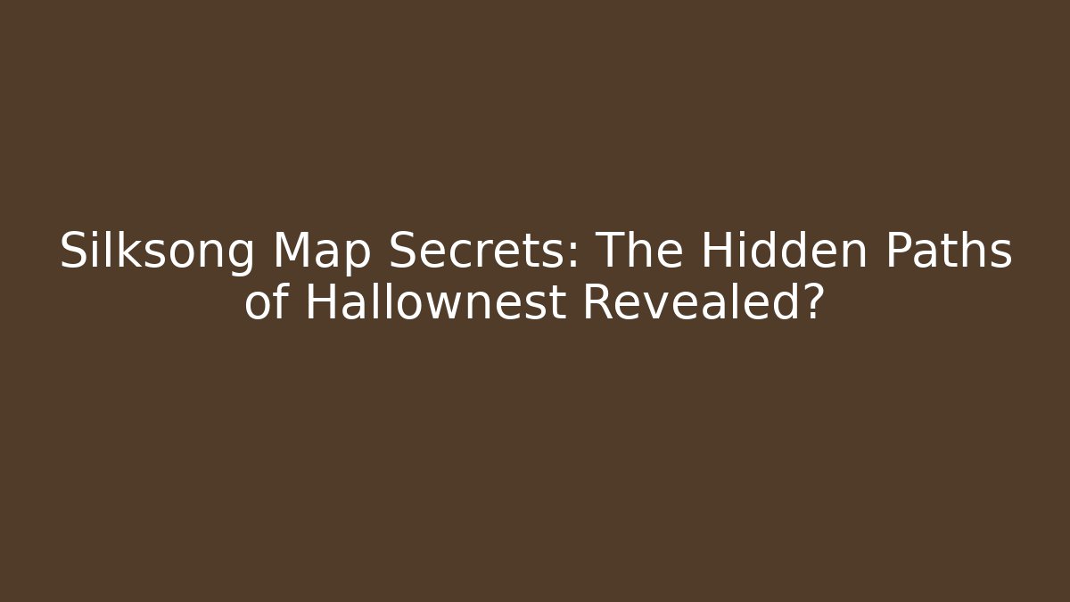Silksong Map Secrets: The Hidden Paths of Hallownest Revealed?