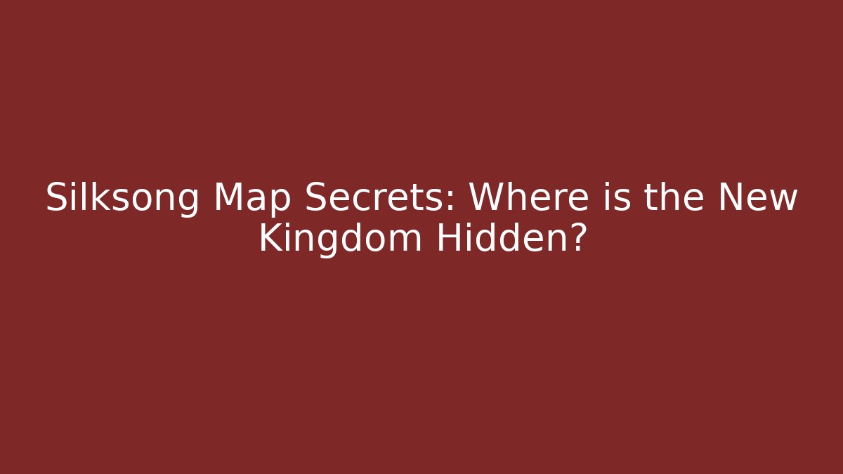 Silksong Map Secrets: Where is the New Kingdom Hidden?