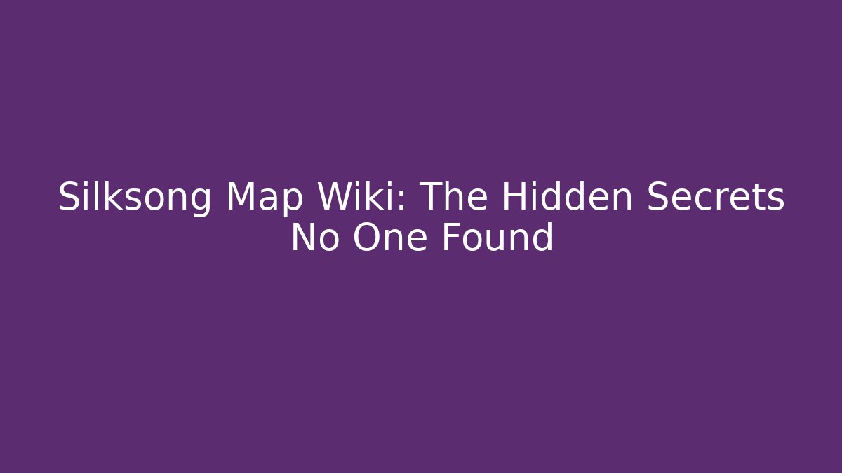 Silksong Map Wiki: The Hidden Secrets No One Found