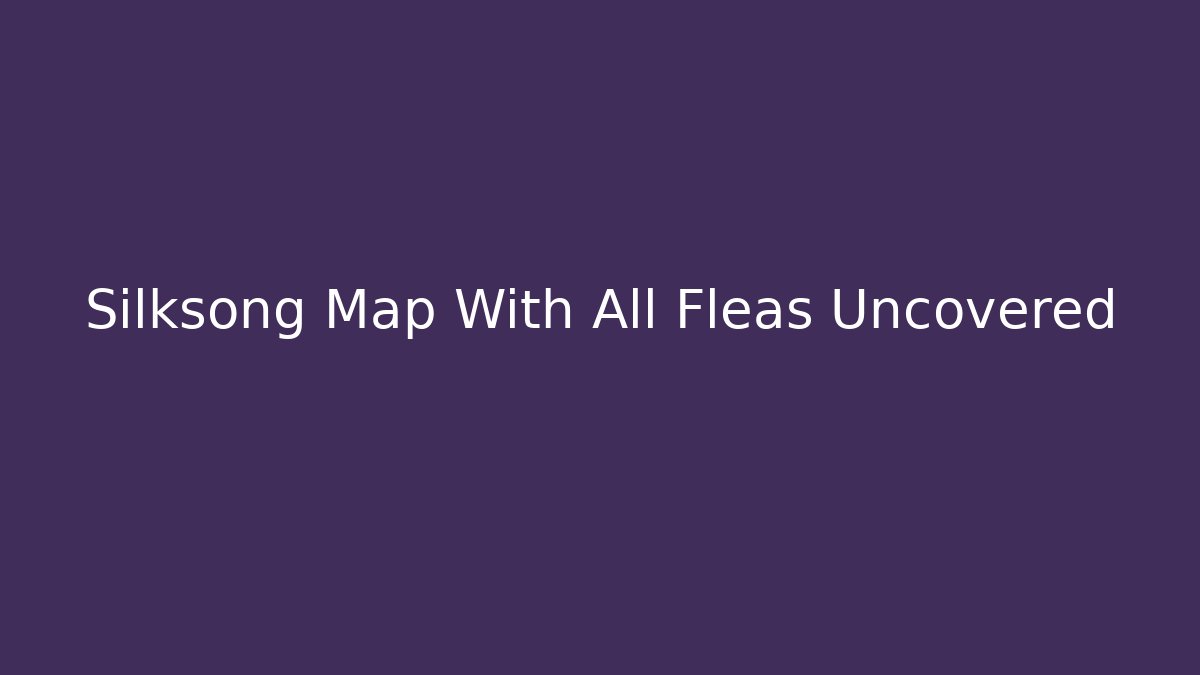Silksong Map With All Fleas Uncovered