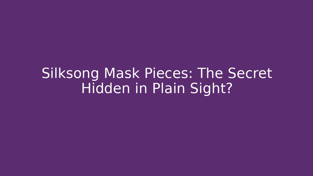 Silksong Mask Pieces: The Secret Hidden in Plain Sight?