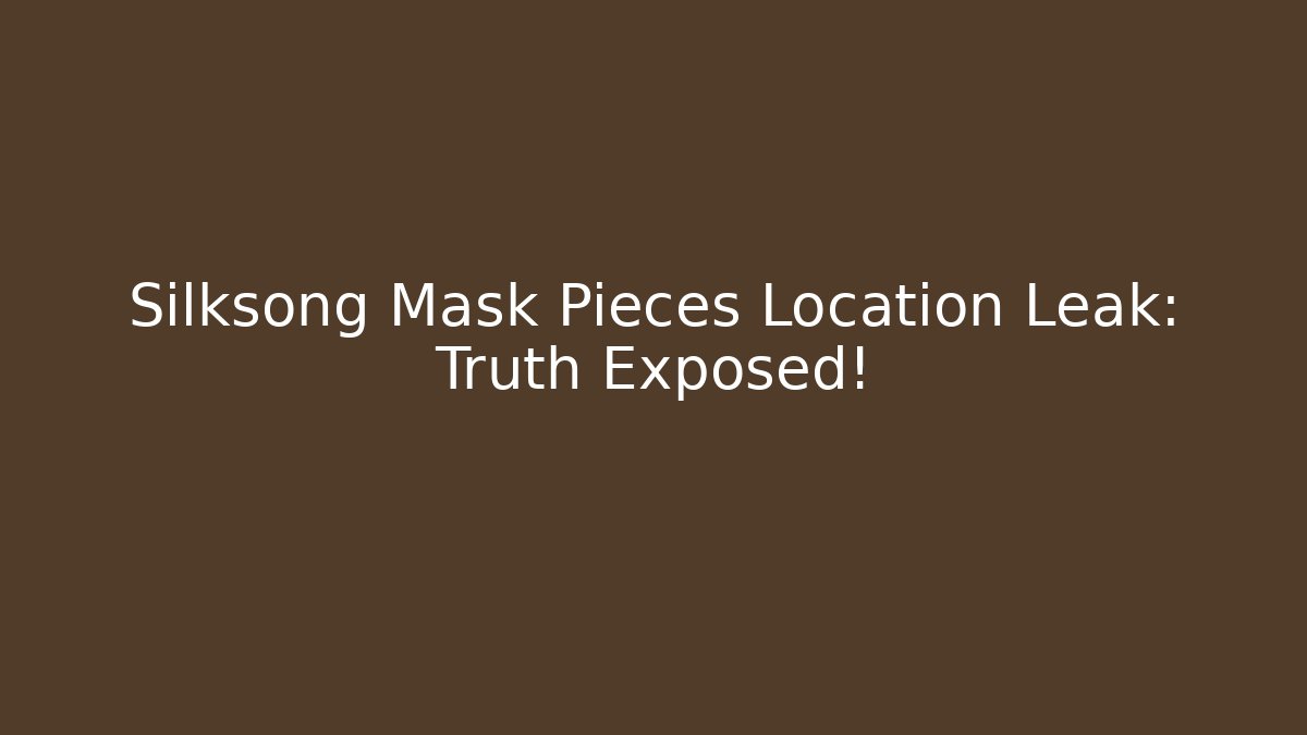 Silksong Mask Pieces Location Leak: Truth Exposed!