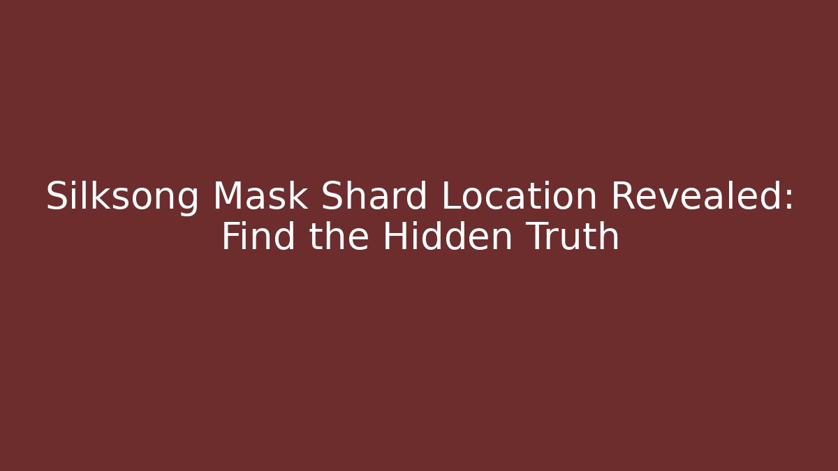 Silksong Mask Shard Location Revealed: Find the Hidden Truth