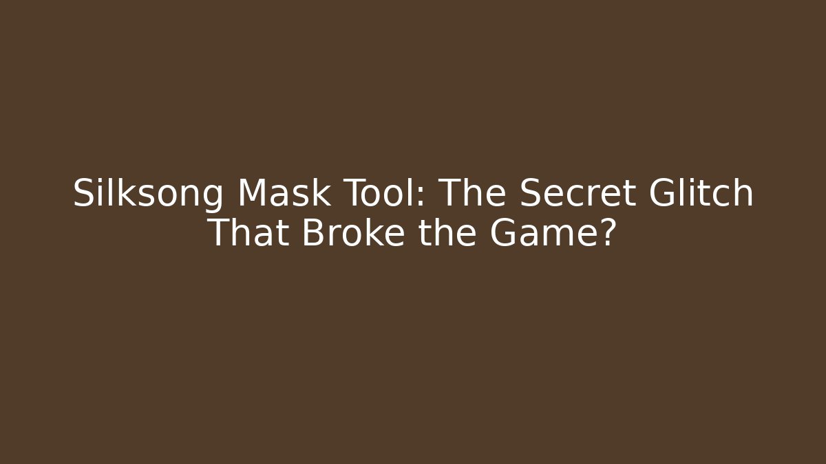 Silksong Mask Tool: The Secret Glitch That Broke the Game?