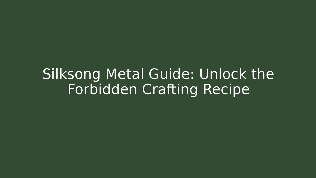 Silksong Metal Guide: Unlock the Forbidden Crafting Recipe