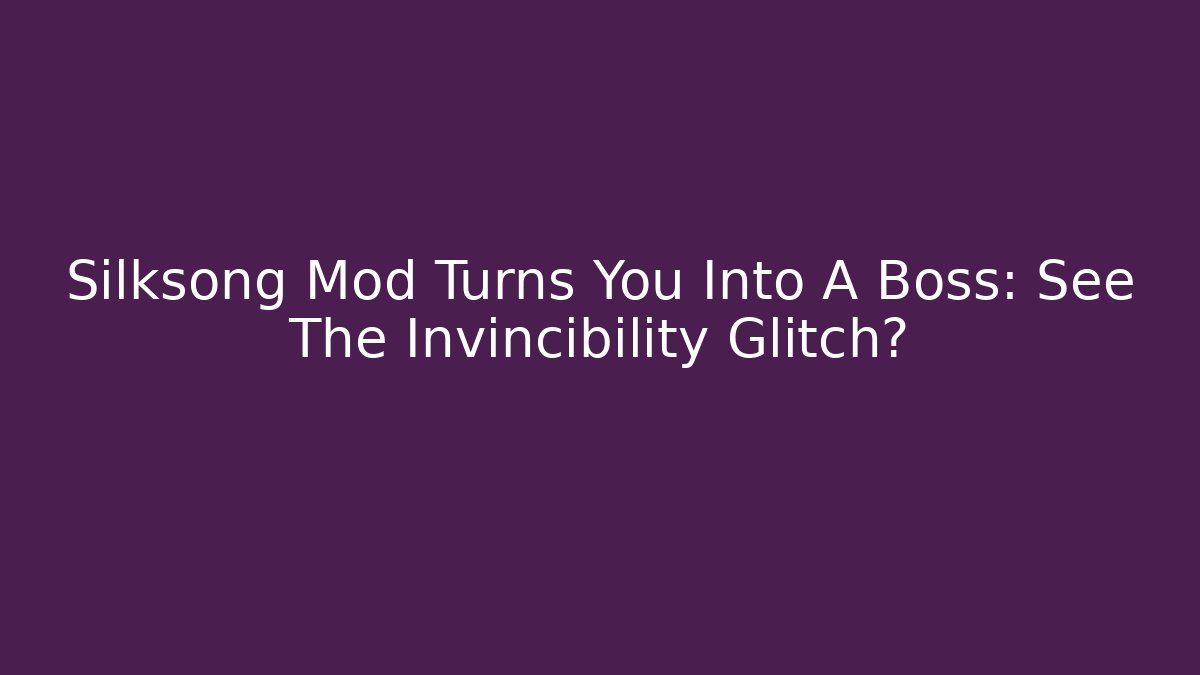 Silksong Mod Turns You Into A Boss: See The Invincibility Glitch?