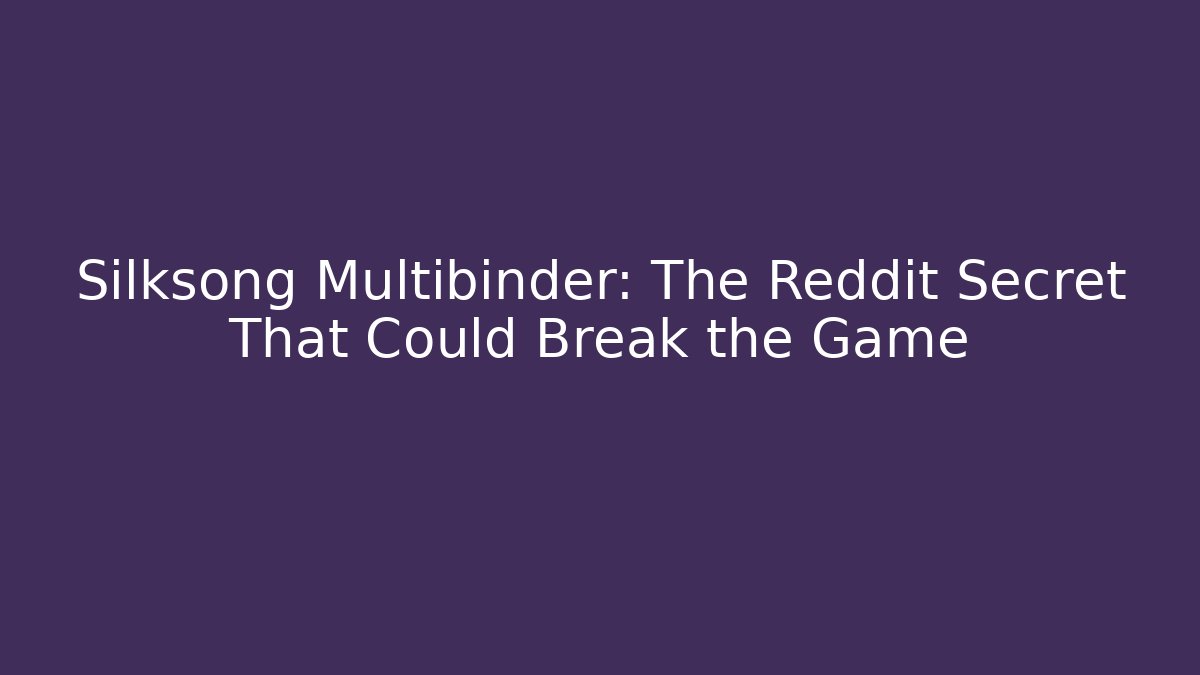 Silksong Multibinder: The Reddit Secret That Could Break the Game