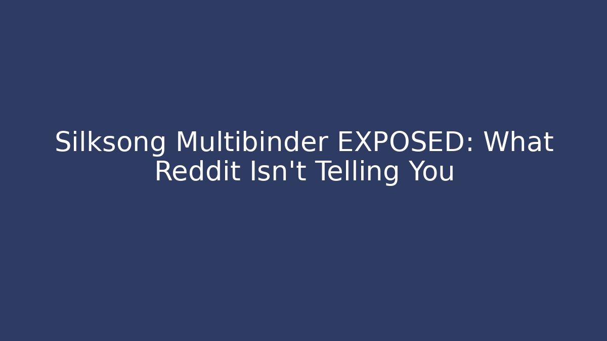 Silksong Multibinder EXPOSED: What Reddit Isn't Telling You